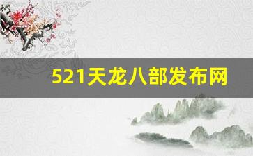 天龙八部新开私服：521天龙八部发布网(天龙八部521区什么时候开的)
