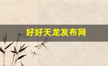 好好天龙发布网(好好天龙sf发布网)